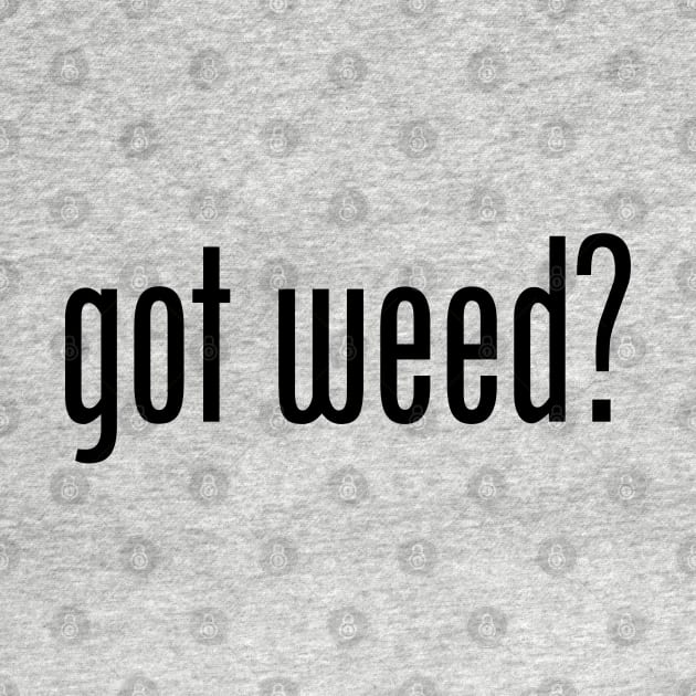 GOT WEED by geeklyshirts